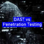 Dynamic Application Security Testing vs penetration testing