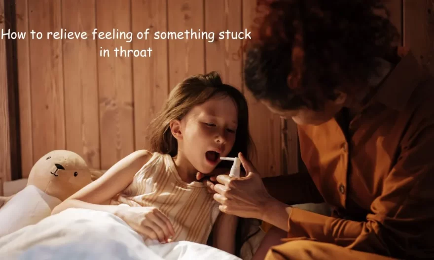 how to relieve feeling of something stuck in throat